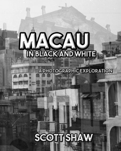 Macau in Black and White: a Photographic Exploration - Scott Shaw - Bøger - Buddha Rose Publications - 9781877792861 - 11. august 2015