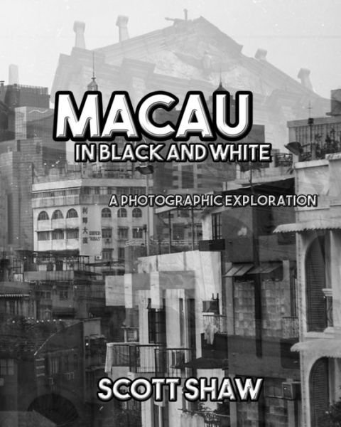Macau in Black and White: a Photographic Exploration - Scott Shaw - Livros - Buddha Rose Publications - 9781877792861 - 11 de agosto de 2015