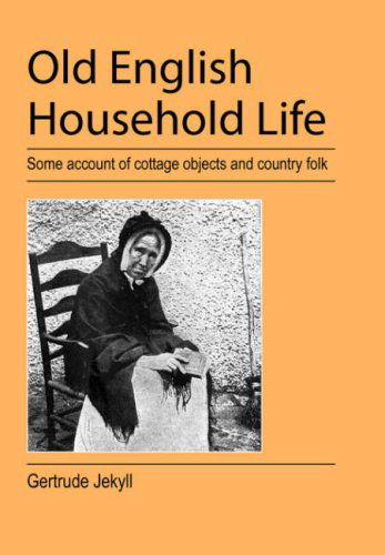 Old English Household Life - Gertrude Jekyll - Books - Jeremy Mills Publishing - 9781905217861 - March 11, 2008