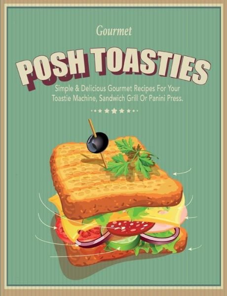 Cover for Cooknation · Posh Toasties: Simple &amp; Delicious Gourmet Recipes For Your Toastie Machine, Sandwich Grill Or Panini Press (Paperback Bog) (2015)