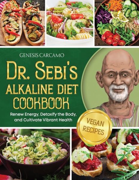 Cover for Genesis Carcamo · Dr. Sebi's Alkaline Diet Cookbook: Renew Energy, Detoxify the Body, and Cultivate Vibrant Health (Paperback Book) (2023)