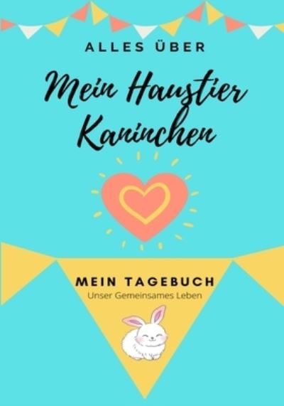 Cover for Petal Publishing Co · UEber Mein Haustier-Kaninchen: Mein Haustier Tagebuch - Alles UEber Mein Haustier (Paperback Book) (2020)