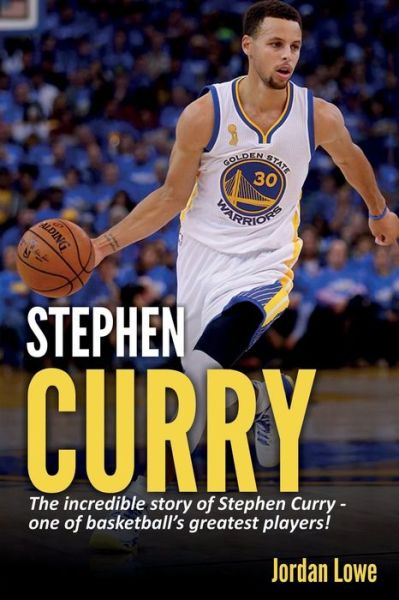 Cover for Jordan Lowe · Stephen Curry: The incredible story of Stephen Curry - one of basketball's greatest players! (Paperback Book) (2019)