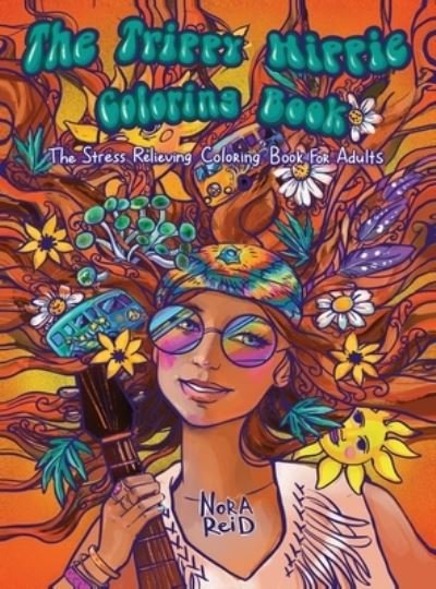 Cover for Nora Reid · The Trippy Hippie Coloring Book - The Stress Relieving Coloring Book For Adults (Hardcover Book) (2020)