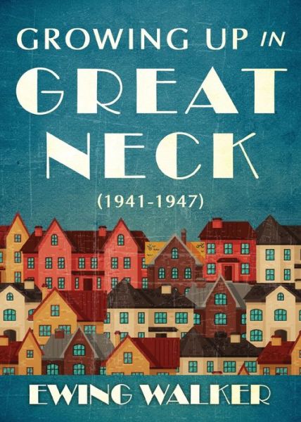 Cover for Ewing Walker · Growing Up In Great Neck, 1941-1947 (Paperback Book) (2018)