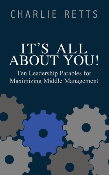 Cover for Charlie Retts · It's All About You! 10 Leadership Parables for Maximizing Middle Management (Pocketbok) (2021)
