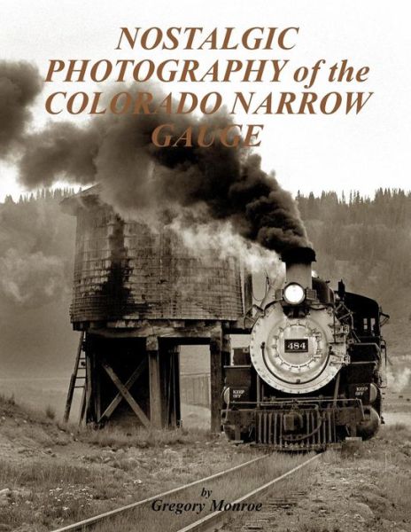 Cover for Gregory Monroe · Nostalgic Photography of the Colorado Narrow Gauge (Paperback Book) (2017)