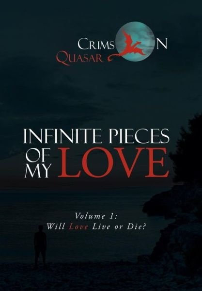 Cover for Crimson Quasar · Infinite Pieces of My Love: Volume 1: Will Love Live or Die? (Hardcover Book) (2018)
