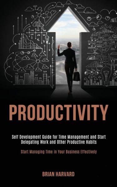 Cover for Brian Harvard · Productivity: Self Development Guide for Time Management and Start Delegating Work and Other Productive Habits (Start Managing Time in Your Business Effectively) (Paperback Book) (2020)