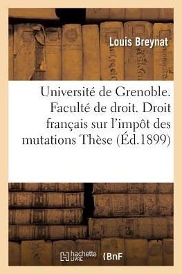Cover for Breynat · Universite de Grenoble. Faculte de Droit. Etude de Droit Francais Sur l'Impot Des Mutations (Pocketbok) (2016)