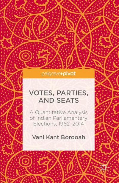 Vani Kant Borooah · Votes, Parties, and Seats: A Quantitative Analysis of Indian Parliamentary Elections, 1962-2014 (Hardcover Book) [1st ed. 2016 edition] (2016)