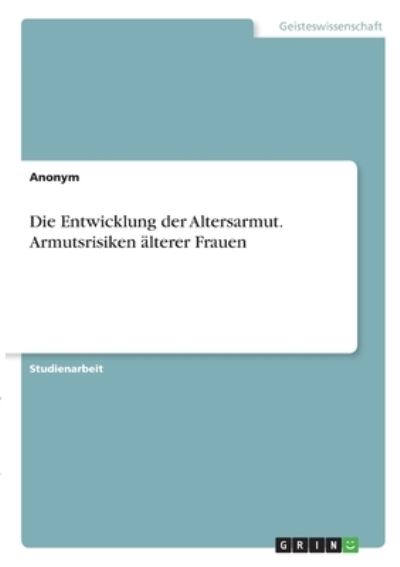 Cover for Anonym · Die Entwicklung der Altersarmut. Armutsrisiken alterer Frauen (Paperback Book) (2021)