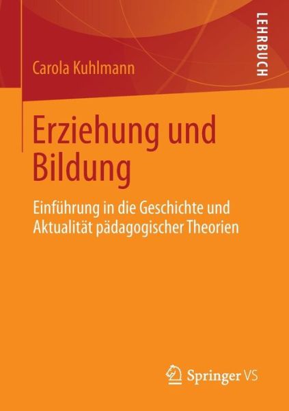 Cover for Carola Kuhlmann · Erziehung Und Bildung: Einfuhrung in Die Geschichte Und Aktualitat Padagogischer Theorien (Paperback Book) [2013 edition] (2013)