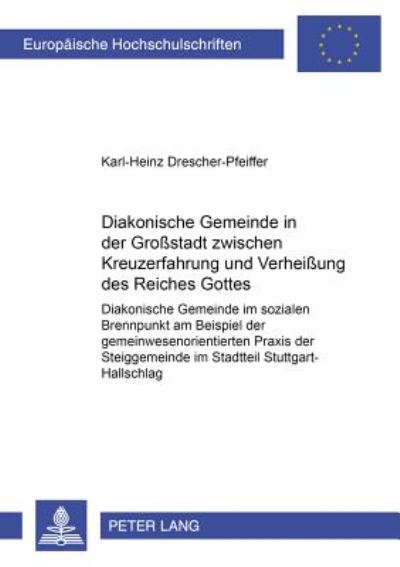 Cover for Karl-Heinz Drescher-Pfeiffer · Diakonische Gemeinde in Der Großstadt Zwischen Kreuzerfahrung Und Verheißung Des Reiches Gottes: Diakonische Gemeinde Im Sozialen Brennpunkt Am Beispiel Der Gemeinwesenorientierten Praxis Der Steiggemeinde Im Stadtteil Stuttgart-Hallschlag - Europaeische  (Paperback Book) (2001)