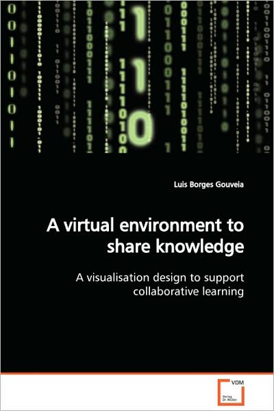 A Virtual Environment to Share Knowledge: a Visualisation Design to Support Collaborative Learning - Luis Borges Gouveia - Livros - VDM Verlag Dr. Müller - 9783639129861 - 22 de fevereiro de 2009