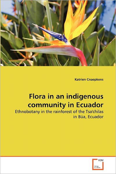 Cover for Katrien Cnaepkens · Flora in an Indigenous Community in Ecuador: Ethnobotany in the Rainforest of the Tsa'chilas in Búa, Ecuador (Paperback Book) (2010)