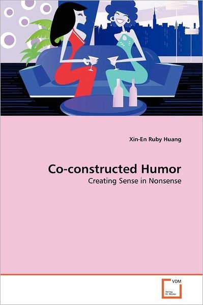 Cover for Xin-en Ruby Huang · Co-constructed Humor: Creating Sense in Nonsense (Pocketbok) (2011)