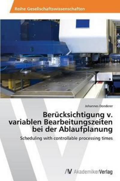 Cover for Donderer Johannes · Berucksichtigung V. Variablen Bearbeitungszeiten Bei Der Ablaufplanung (Taschenbuch) (2015)