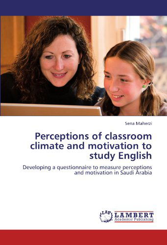 Cover for Sena Maherzi · Perceptions of Classroom Climate and Motivation to Study English: Developing a Questionnaire to Measure Perceptions and Motivation in Saudi Arabia (Paperback Book) (2012)