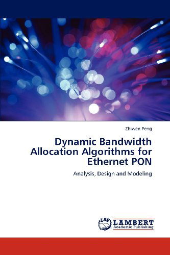 Cover for Zhiwen Peng · Dynamic Bandwidth Allocation Algorithms for Ethernet Pon: Analysis, Design and Modeling (Paperback Book) (2012)
