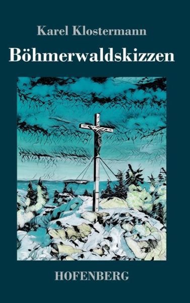 Cover for Karel Klostermann · Boehmerwaldskizzen (Innbunden bok) (2018)