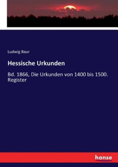 Cover for Ludwig Baur · Hessische Urkunden: Bd. 1866, Die Urkunden von 1400 bis 1500. Register (Paperback Book) (2017)