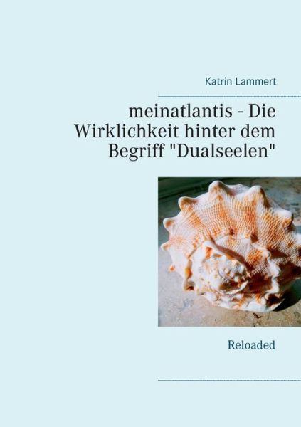 Cover for Katrin Lammert · Meinatlantis - Die Wirklichkeit Hinter Dem Begriff Dualseelen: Reloaded (Paperback Book) (2020)