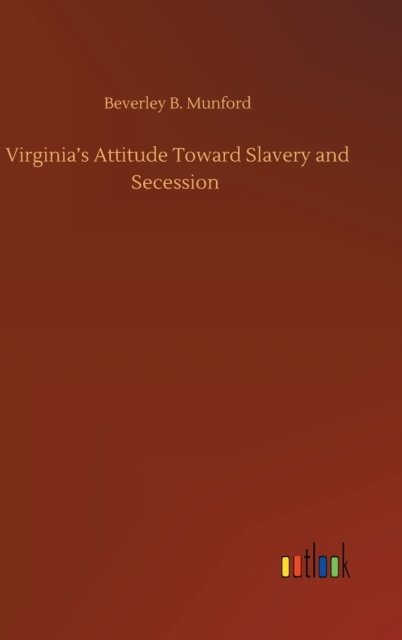 Cover for Beverley B Munford · Virginia's Attitude Toward Slavery and Secession (Gebundenes Buch) (2020)