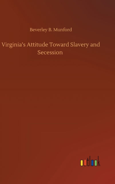 Cover for Beverley B Munford · Virginia's Attitude Toward Slavery and Secession (Hardcover Book) (2020)