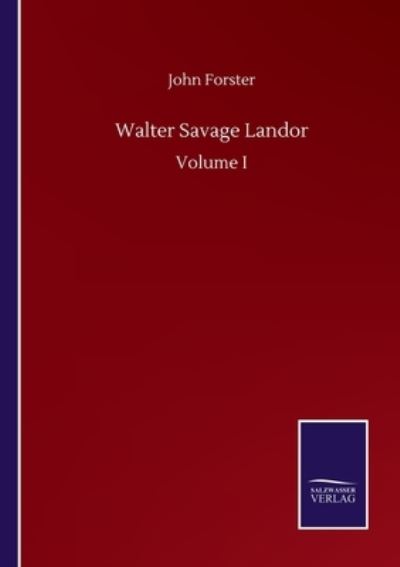 Walter Savage Landor: Volume I - John Forster - Books - Salzwasser-Verlag Gmbh - 9783752509861 - September 23, 2020