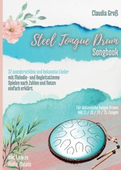 Cover for Claudia Gross · Steel Tongue Drum Songbook: 37 wunderschoene Lieder fur Zungentrommel, mit Melodie- u. Begleitstimme, spielen nach Zahlen u. Noten - Liederbuch teilweise in Farbe (Paperback Book) (2022)