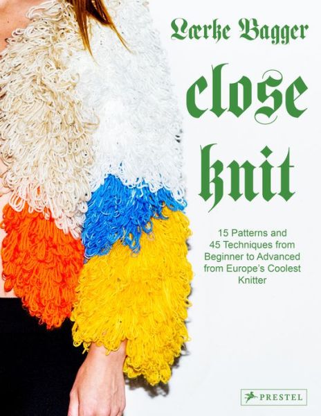 Cover for LÃ¦rke Bagger · Close Knit: 15 Patterns and 45 Techniques from Beginner to Advanced from Europe's Coolest Knitter (Hardcover Book) (2022)