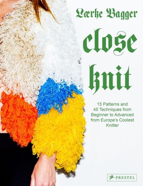 Cover for LÃ¦rke Bagger · Close Knit: 15 Patterns and 45 Techniques from Beginner to Advanced from Europe's Coolest Knitter (Innbunden bok) (2022)