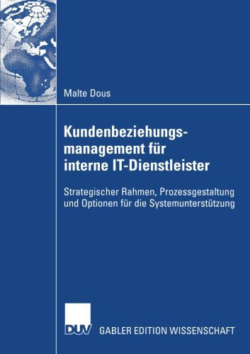 Cover for Malte Dous · Kundenbeziehungsmanagement Fur Interne It-Dienstleister: Strategischer Rahmen, Prozessgestaltung Und Optionen Fur Die Systemunterstutzung (Paperback Book) [2007 edition] (2007)