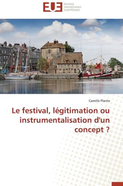 Cover for Camille Plante · Le Festival, Légitimation Ou Instrumentalisation D'un Concept ? (Paperback Book) [French edition] (2018)