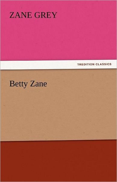 Betty Zane (Tredition Classics) - Zane Grey - Books - tredition - 9783842446861 - November 3, 2011