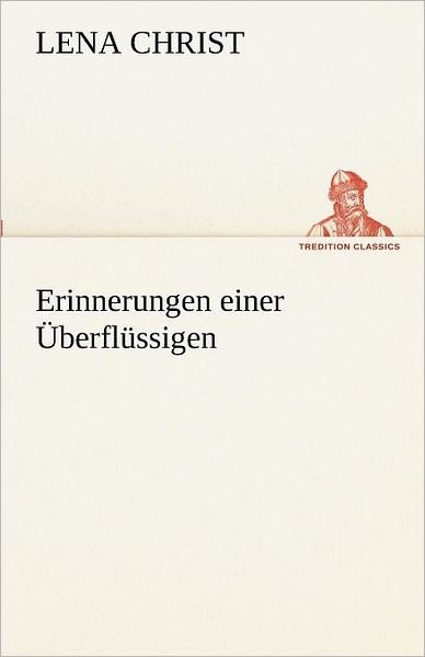 Cover for Lena Christ · Erinnerungen Einer Überflüssigen (Tredition Classics) (German Edition) (Taschenbuch) [German edition] (2012)