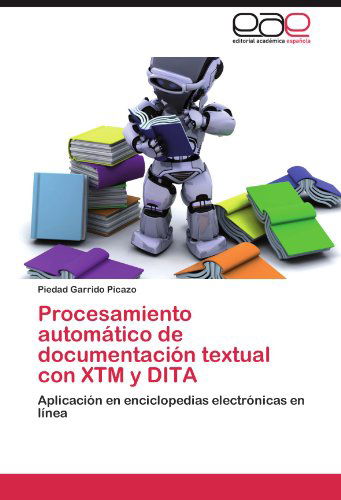 Cover for Piedad Garrido Picazo · Procesamiento Automático De Documentación Textual Con Xtm Y Dita: Aplicación en Enciclopedias Electrónicas en Línea (Paperback Book) [Spanish edition] (2011)
