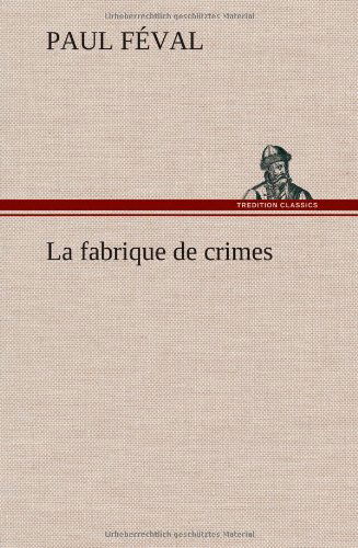 Cover for Paul Feval · La Fabrique De Crimes (Hardcover Book) [French edition] (2012)