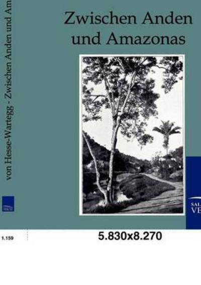 Zwischen Anden und Amazonas - Ernst Von Hesse-Wartegg - Books - Salzwasser-Verlag Gmbh - 9783861959861 - September 16, 2011
