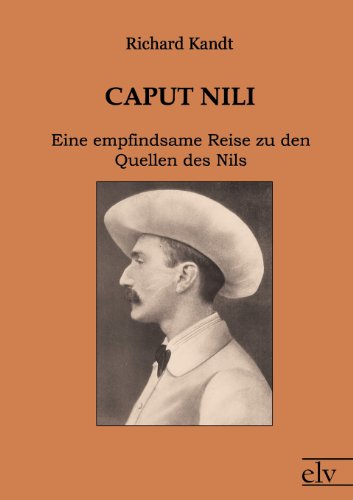 Caput Nili: Eine Empfindsame Reise Zu Den Quellen Des Nils - Richard Kandt - Books - Europäischer Literaturverlag - 9783862671861 - August 4, 2011