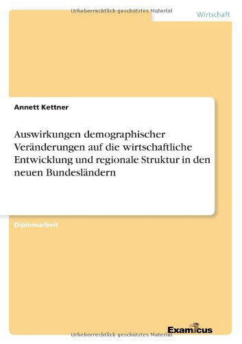 Cover for Annett Kettner · Auswirkungen Demographischer Veranderungen Auf Die Wirtschaftliche Entwicklung Und Regionale Struktur in den Neuen Bundeslandern (Paperback Book) [German edition] (2012)