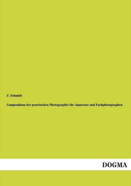 Compendium D. Practischen Photographie Fuer Amateure&fachphotographen - F. Schmidt - Books - Dogma - 9783954543861 - December 1, 2012