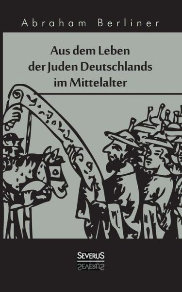 Cover for Abraham Berliner · Aus Dem Leben Der Juden Deutschlands Im Mittelalter (Paperback Book) (2015)