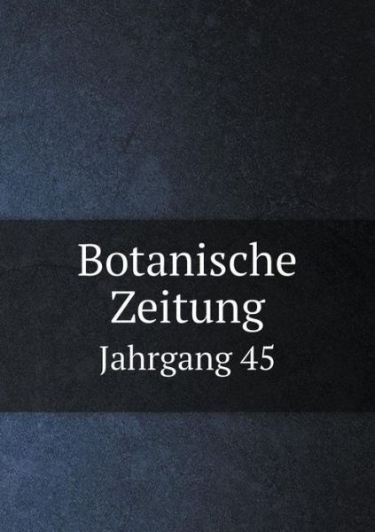 Botanische Zeitung Jahrgang 45 - Anton De Bary - Books - Book on Demand Ltd. - 9785519184861 - January 23, 2015