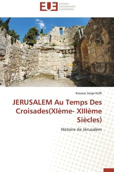 Cover for Kouassi Serge Koffi · Jerusalem Au Temps Des Croisades (Xième- Xiiième Siècles): Histoire De Jérusalem (Pocketbok) [French edition] (2018)