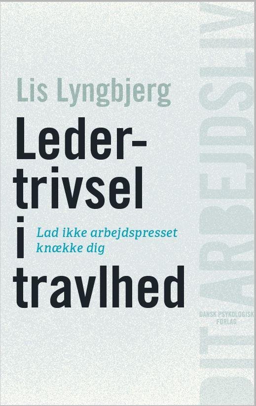 Cover for Lis Lyngbjerg · Dit arbejdsliv: Ledertrivsel i travlhed (Sewn Spine Book) [1e uitgave] (2016)