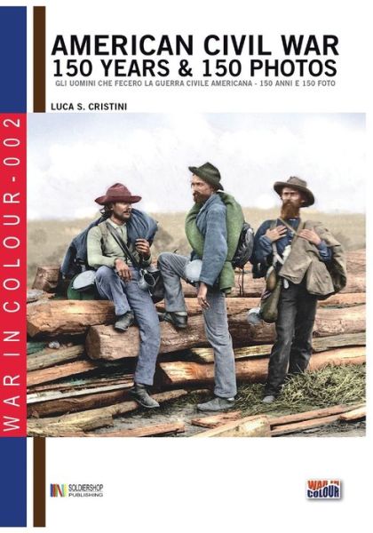 American Civil War 150 years & 150 photos - Luca Stefano Cristini - Books - Soldiershop - 9788893270861 - May 30, 2016