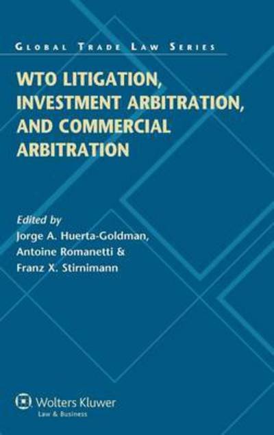 Franz X. Stirnimann · WTO Litigation, Investment Arbitration, and Commercial Arbitration - Global Trade Law Series (Hardcover bog) (2013)