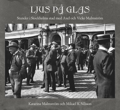 Cover for Malmström Katarina · Ljus på glas : stunder i Stockholms stad med Axel och Vicke Malmström (Indbundet Bog) (2016)